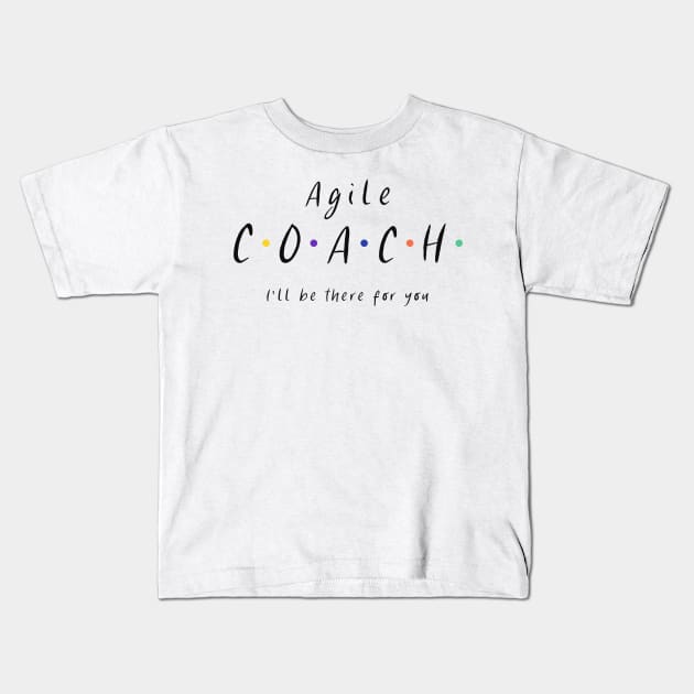 Agile Coach I'll be there for you Kids T-Shirt by Salma Satya and Co.